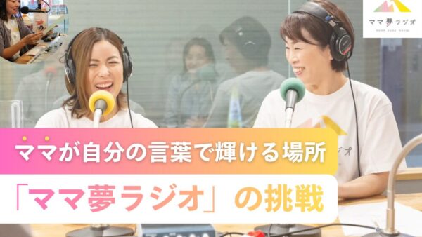 ママが自分の言葉で輝ける場所、「ママ夢ラジオ」の挑戦