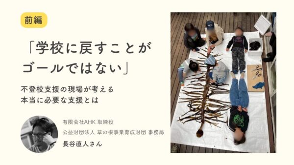 【前編】「学校に戻すことがゴールではない」 不登校支援の現場が考える、本当に必要な支援とは