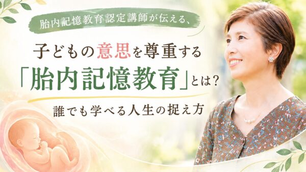 胎内記憶教育認定講師が伝える、子どもの意思を尊重する「胎内記憶教育」とは?誰でも学べる人生の捉え方